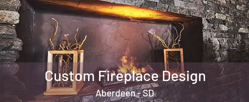 Custom Fireplace Design Aberdeen - SD
