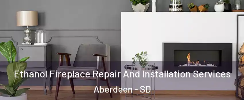 Ethanol Fireplace Repair And Installation Services Aberdeen - SD