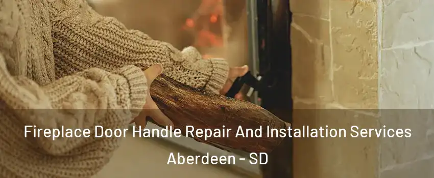 Fireplace Door Handle Repair And Installation Services Aberdeen - SD