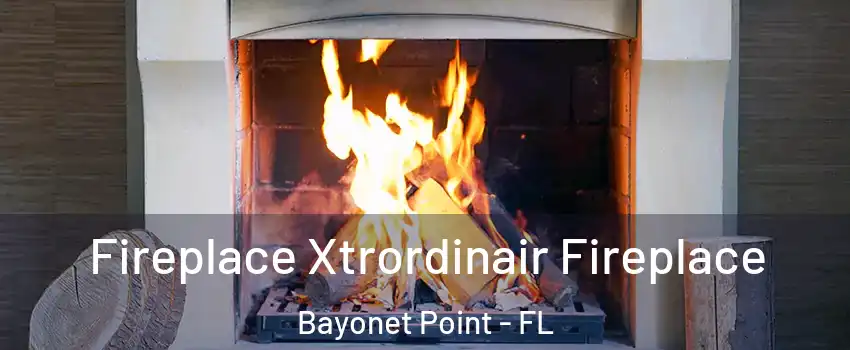  Fireplace Xtrordinair Fireplace Bayonet Point - FL