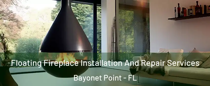  Floating Fireplace Installation And Repair Services Bayonet Point - FL