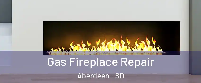 Gas Fireplace Repair Aberdeen - SD