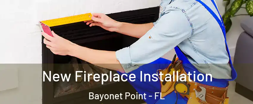  New Fireplace Installation Bayonet Point - FL