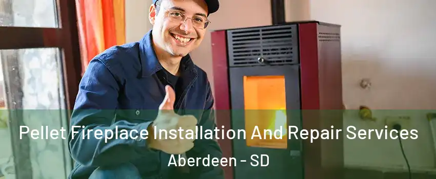 Pellet Fireplace Installation And Repair Services Aberdeen - SD