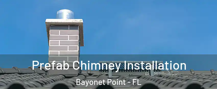  Prefab Chimney Installation Bayonet Point - FL