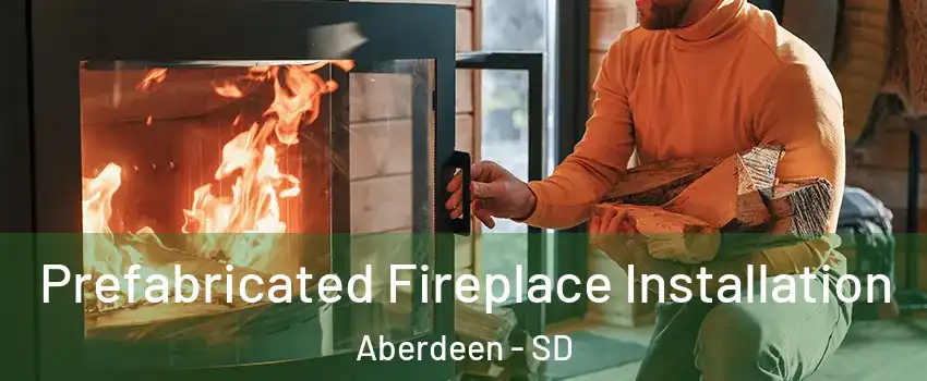 Prefabricated Fireplace Installation Aberdeen - SD
