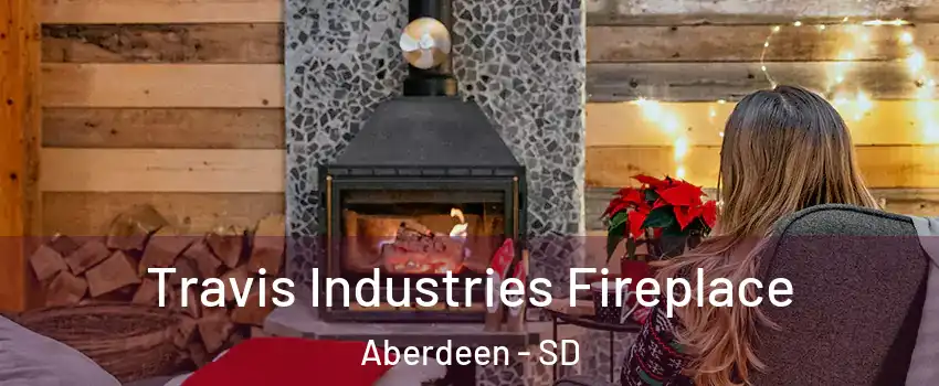 Travis Industries Fireplace Aberdeen - SD